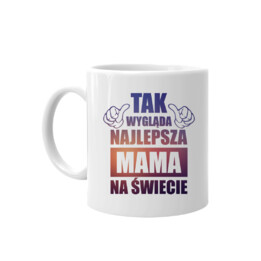 Tak wygląda najlepsza mama na świecie - kubek