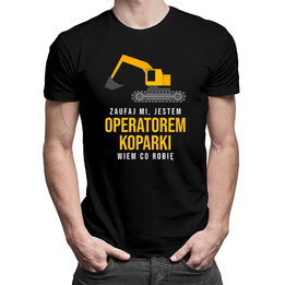 Zaufaj mi, jestem operatorem koparki, wiem co robię - męska koszulka z nadrukiem