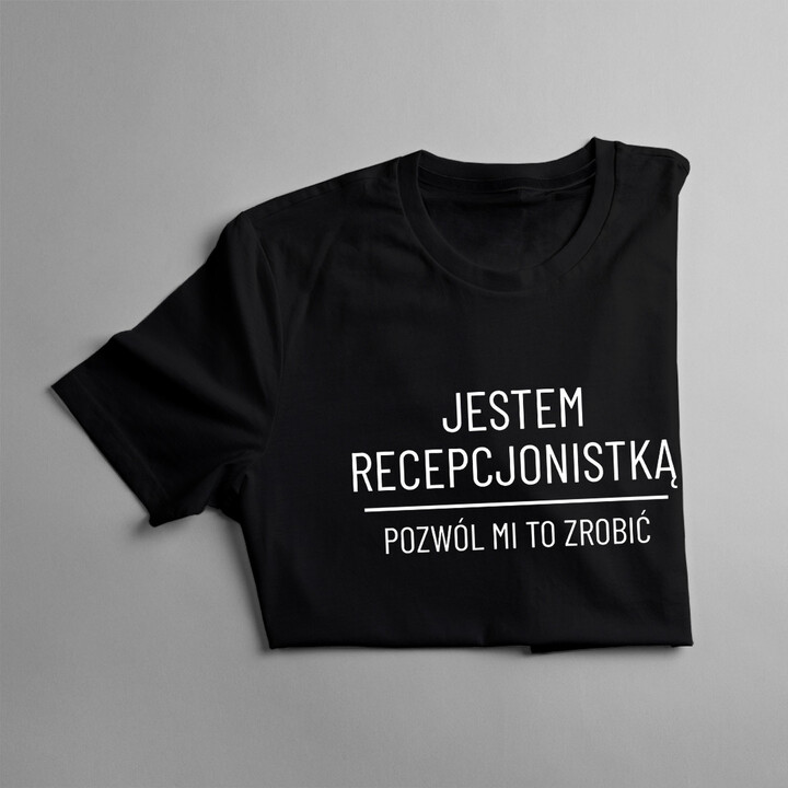 Jestem recepcjonistką, pozwól mi to zrobić - damska koszulka z nadrukiem