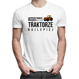 Wszędzie dobrze, ale na traktorze najlepiej - męska koszulka z nadrukiem