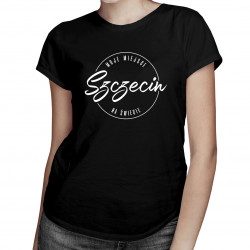 Szczecin - Moje miejsce na świecie - damska koszulka z nadrukiem