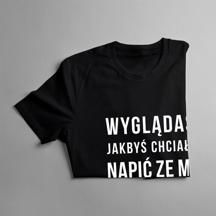 Wyglądasz, jakbyś chciał się napić ze mną piwa  - damska koszulka z nadrukiem