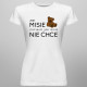 Żeby MISIE chciało jak MISIE nie chce - damska koszulka z nadrukiem