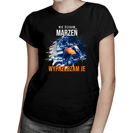 Nie ścigam marzeń - wyprzedzam je - damska koszulka z nadrukiem