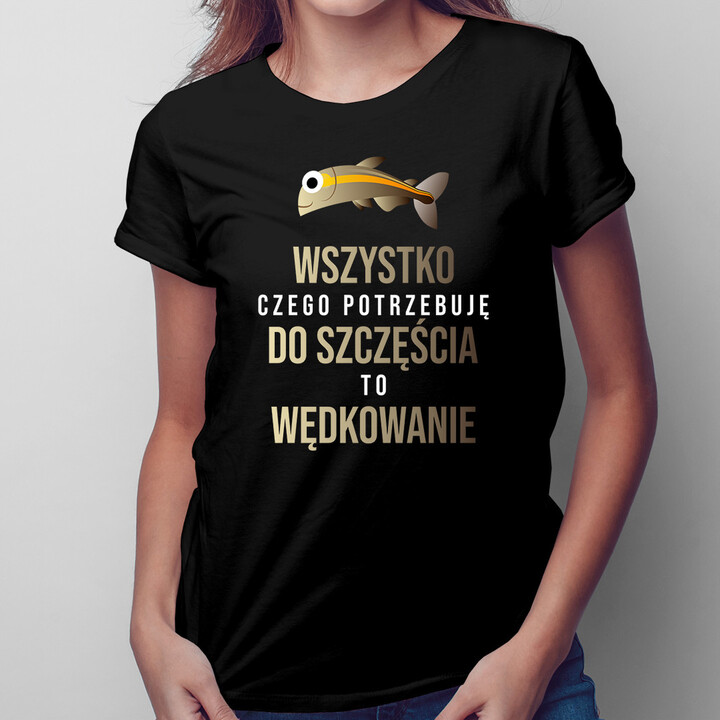 Wszystko czego potrzebuję do szczęścia to wędkowanie - damska koszulka z nadrukiem