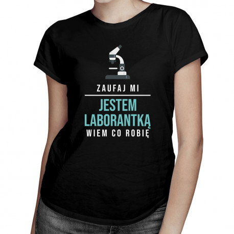 Zaufaj mi, jestem laborantką, wiem co robię - damska koszulka z nadrukiem