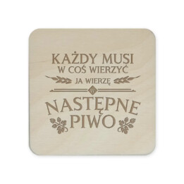 Każdy musi w coś wierzyć, ja wierzę w następne piwo - komplet podkładek pod kubek z grawerem