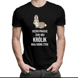 Ciężko pracuję, żeby mój królik miał godne życie - męska koszulka z nadrukiem