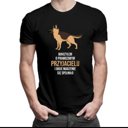Marzyłem o prawdziwym przyjacielu i moje marzenie się spełniło - męska koszulka z nadrukiem