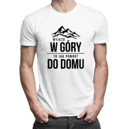Wyjazd w góry, to jak powrót do domu - męska koszulka z nadrukiem