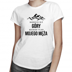 Bardziej niż góry kocham tylko mojego męża (wersja 2) - damska koszulka z nadrukiem
