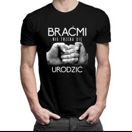Braćmi nie trzeba się urodzić - męska koszulka z nadrukiem