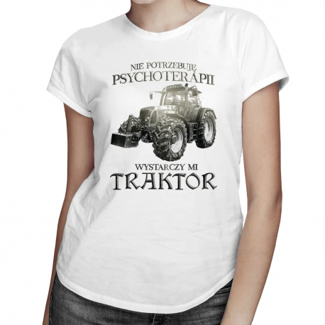 Nie potrzebuję psychoterapii, wystarczy mi traktor - damska koszulka z nadrukiem