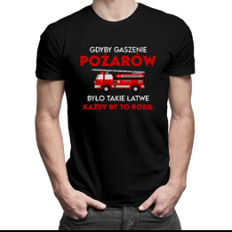 Gdyby gaszenie pożarów było takie łatwe każdy by to robił - męska koszulka z nadrukiem
