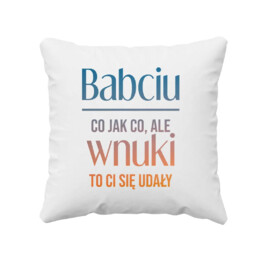 Babciu, co jak co, ale wnuki to Ci się udały - poduszka z nadrukiem