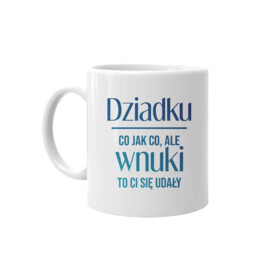 Dziadku, co jak co, ale wnuki to Ci się udały - kubek z nadrukiem