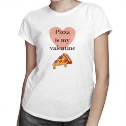 Pizza is my valentine - damska koszulka z nadrukiem