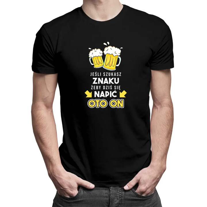 Jeśli szukasz znaku, żeby dziś się napić - oto on - męska koszulka z nadrukiem