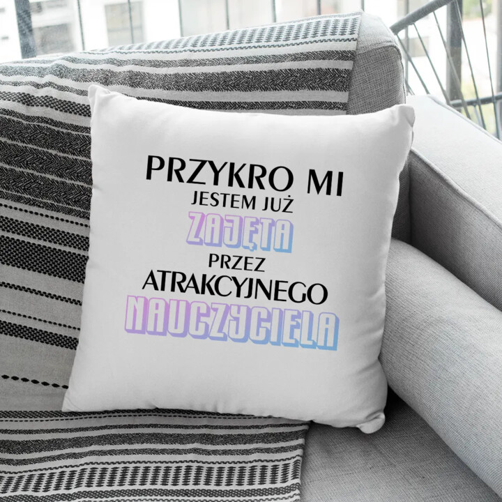Przykro mi jestem już zajęta przez atrakcyjnego nauczyciela - poduszka z nadrukiem
