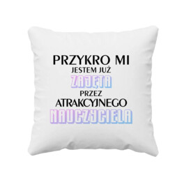 Przykro mi jestem już zajęta przez atrakcyjnego nauczyciela - poduszka z nadrukiem