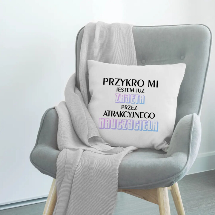 Przykro mi jestem już zajęta przez atrakcyjnego nauczyciela - poduszka z nadrukiem