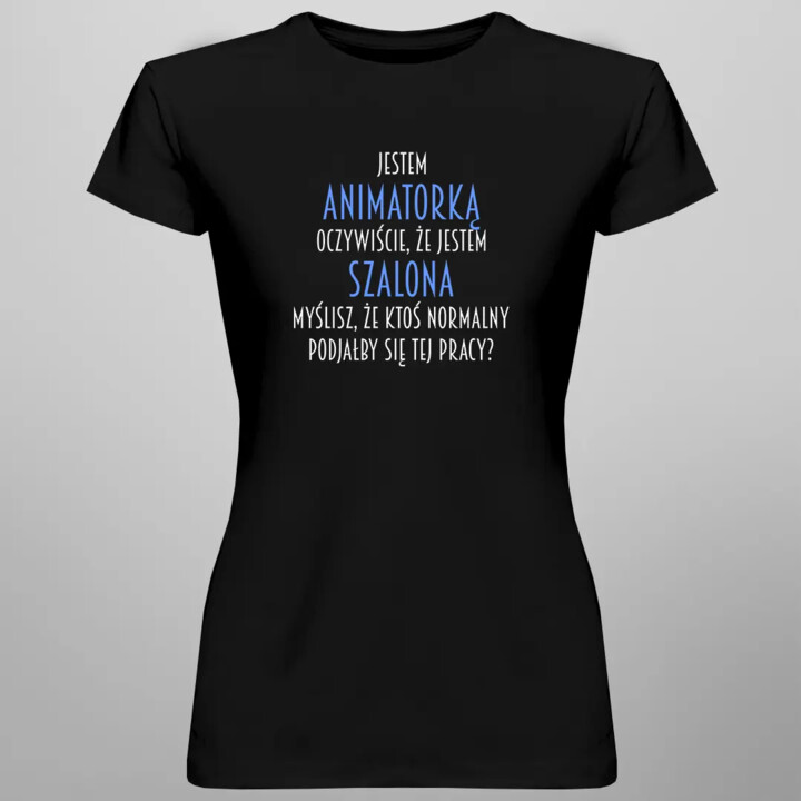 Jestem animatorką - jestem szalona - damska koszulka z nadrukiem