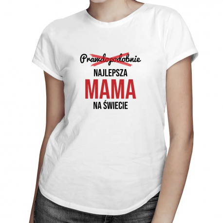 Prawdopodobnie najlepsza mama na świecie - damska koszulka z nadrukiem
