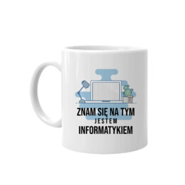 Znam się na tym jestem informatykiem - kubek z nadrukiem