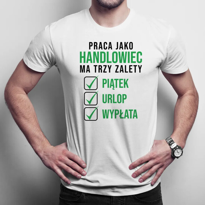 Praca jako handlowiec ma trzy zalety piątek urlop wypłata - męska koszulka z nadrukiem