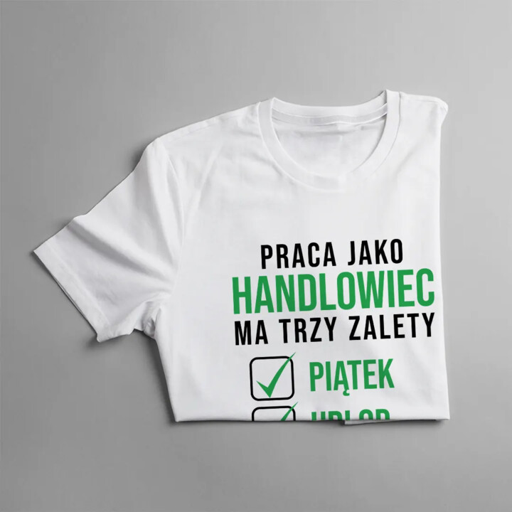 Praca jako handlowiec ma trzy zalety piątek urlop wypłata - męska koszulka z nadrukiem