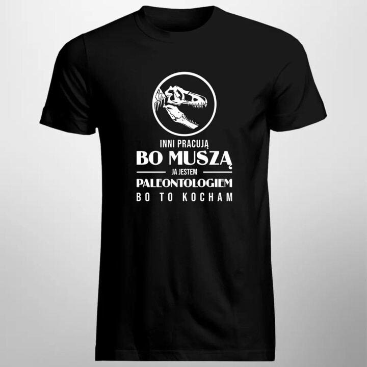 Inni pracują mo muszą, ja jestem paleontologiem bo to kocham - męska koszulka z nadrukiem
