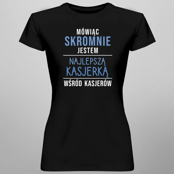 Jestem najlepszą kasjerką wśród kasjerów  - damska koszulka z nadrukiem