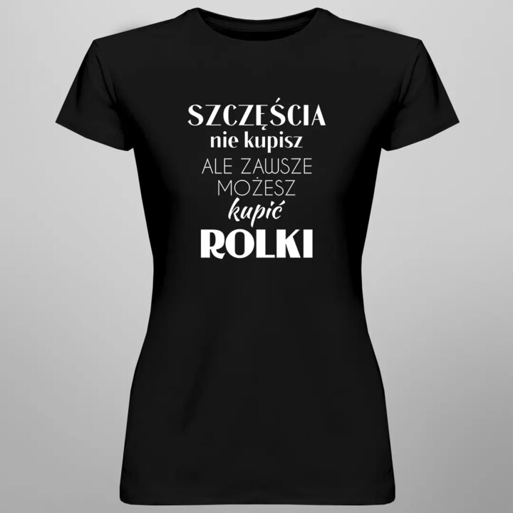 Szczęścia nie kupisz, ale zawsze możesz kupić rolki - damska koszulka z nadrukiem