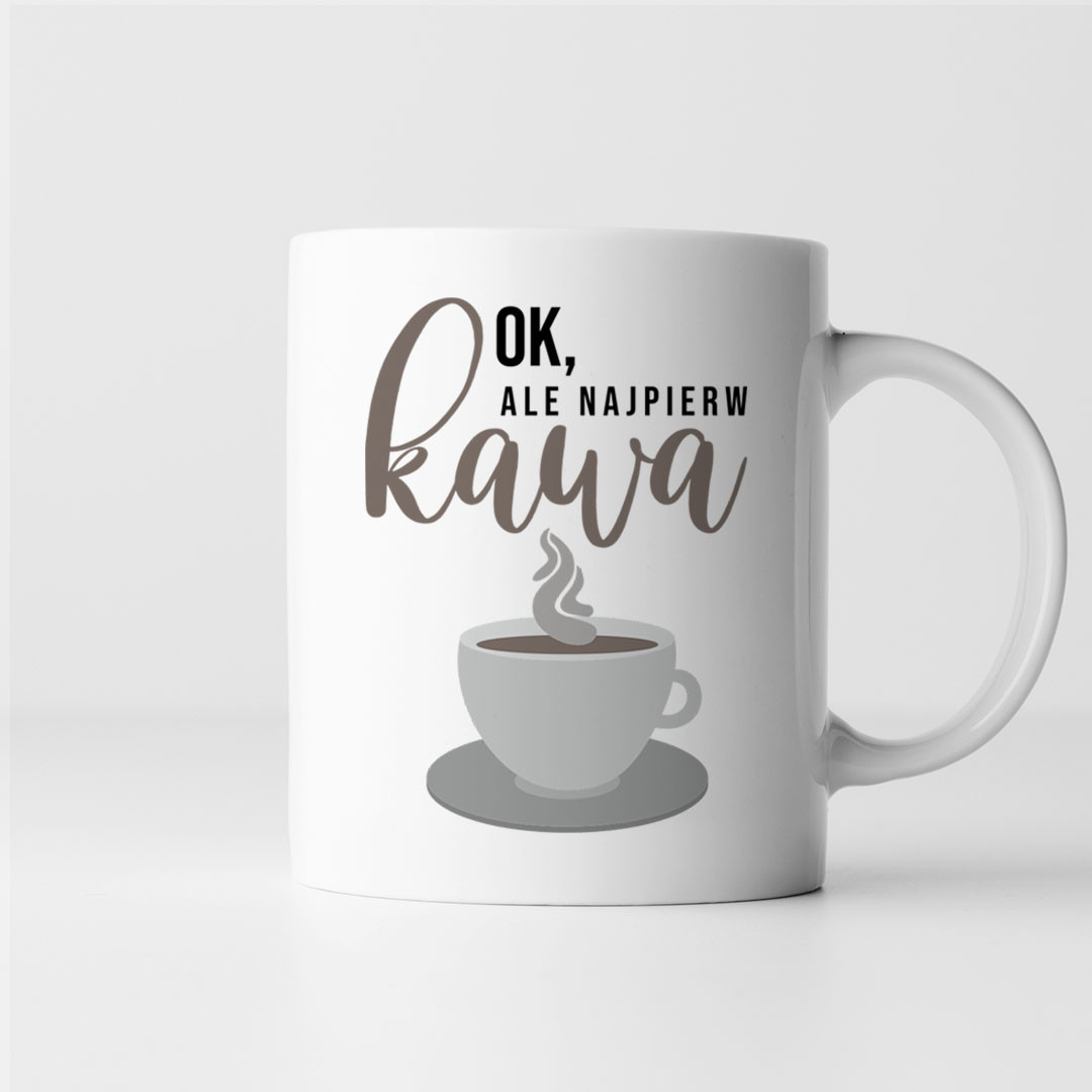 Ok, ale najpierw kawa - kubek z nadrukiem