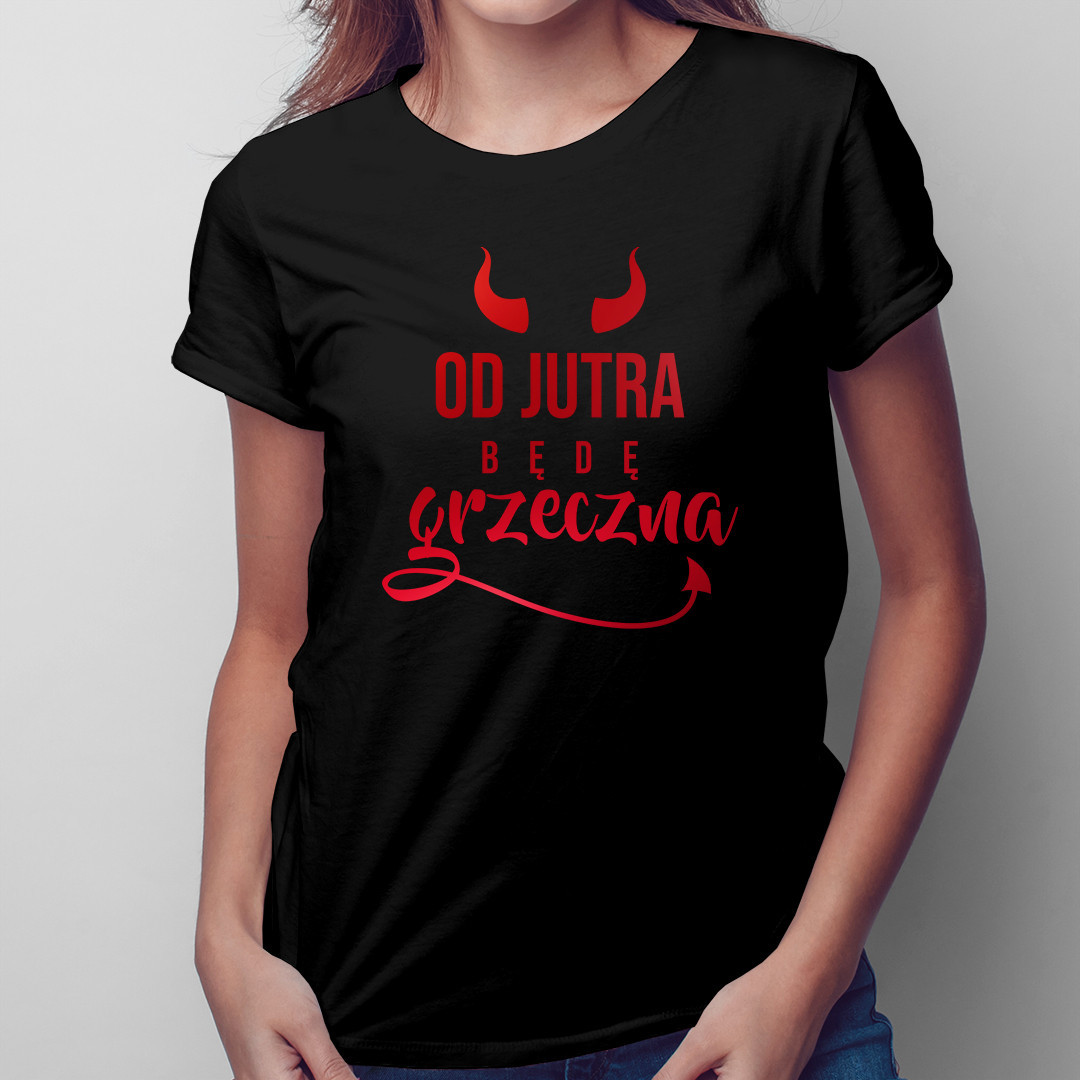 Od jutra będę grzeczna - damska koszulka z nadrukiem