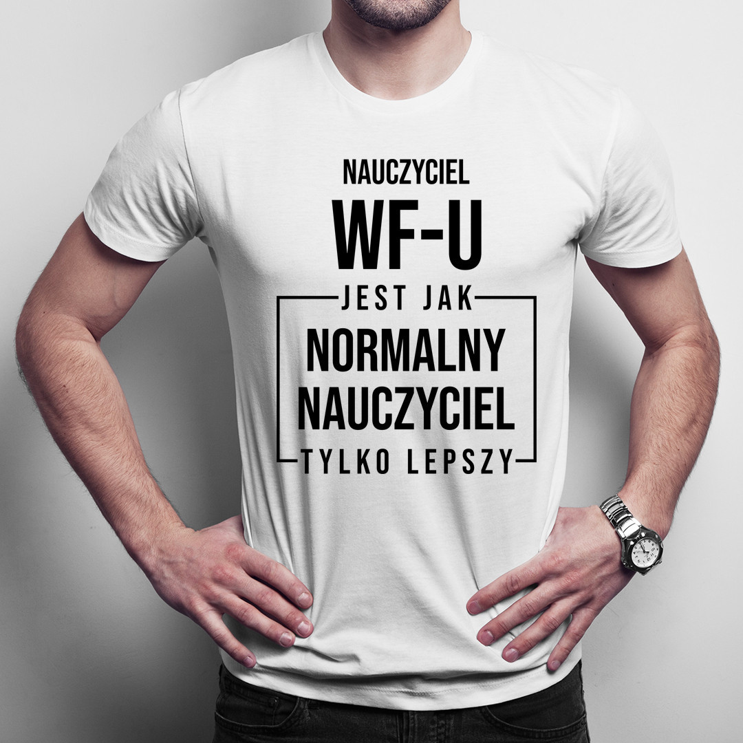 Nauczyciel wf-u jest jak normalny nauczyciel, tylko lepszy