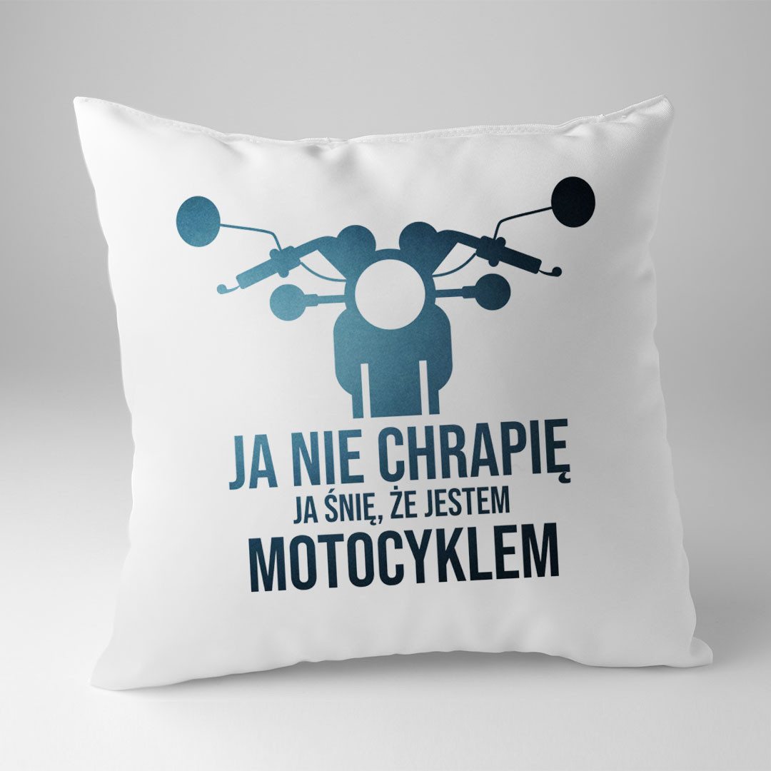 Ja nie chrapię, ja śnię że jestem motocyklem - poduszka z nadrukiem